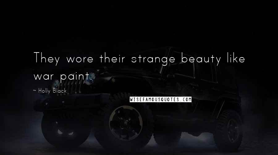 Holly Black Quotes: They wore their strange beauty like war paint.