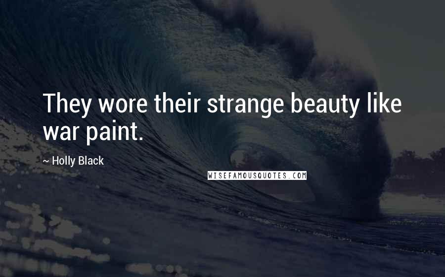 Holly Black Quotes: They wore their strange beauty like war paint.