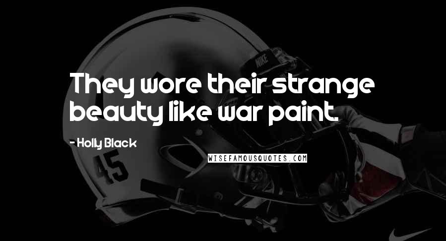 Holly Black Quotes: They wore their strange beauty like war paint.