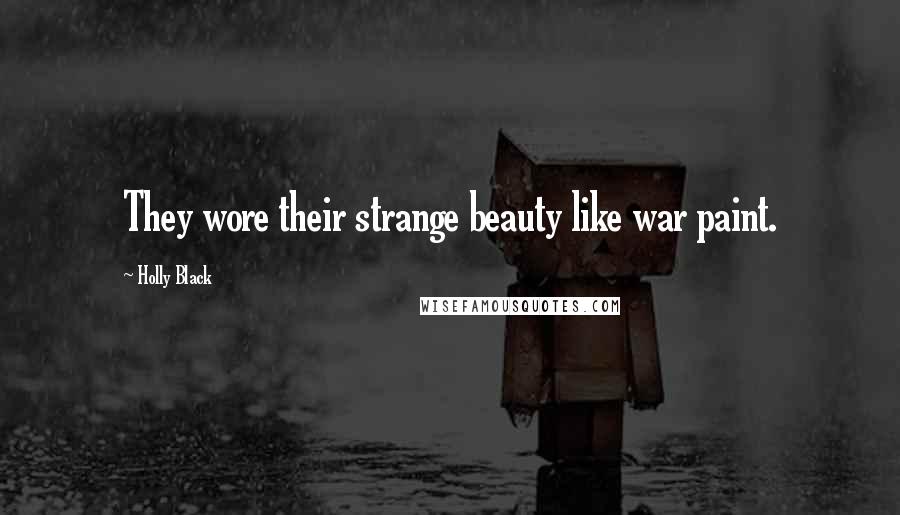 Holly Black Quotes: They wore their strange beauty like war paint.