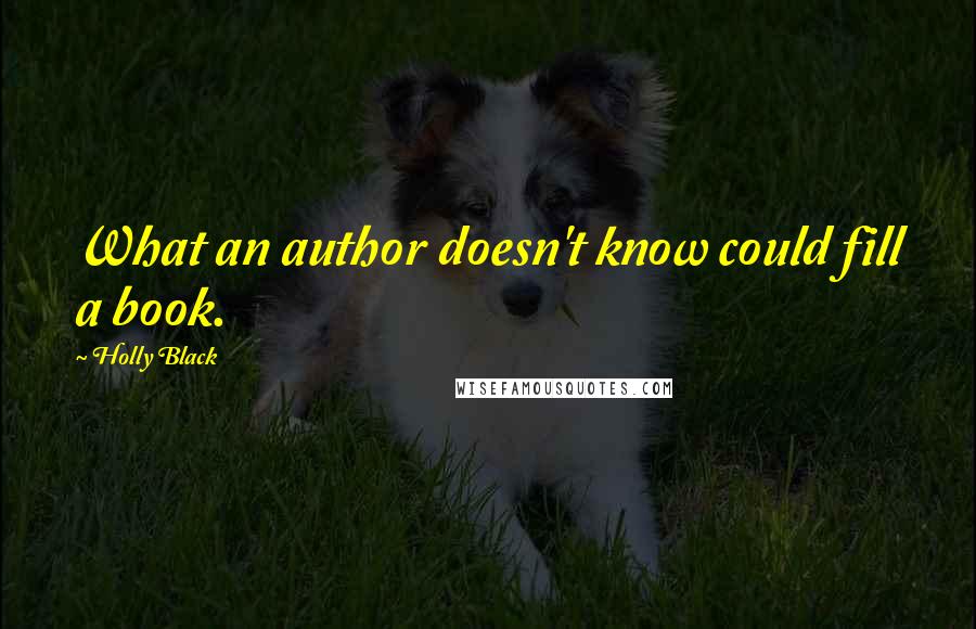 Holly Black Quotes: What an author doesn't know could fill a book.