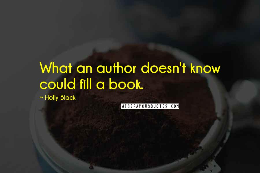 Holly Black Quotes: What an author doesn't know could fill a book.