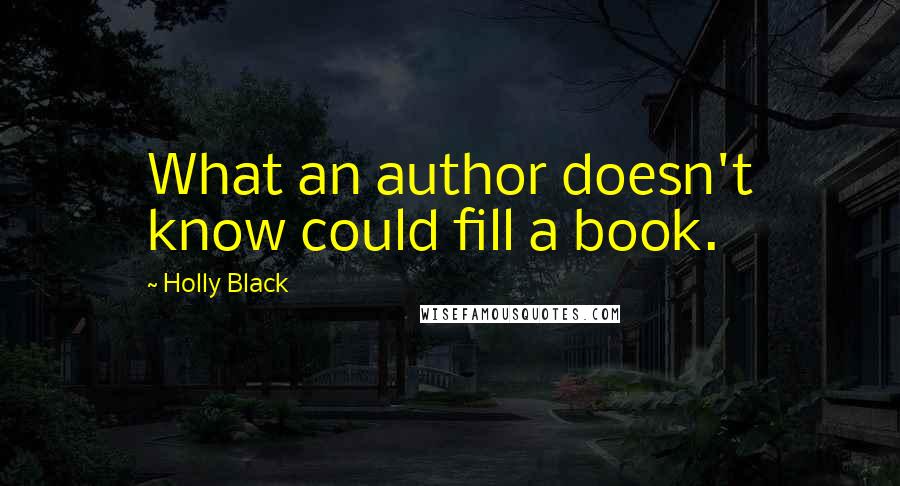 Holly Black Quotes: What an author doesn't know could fill a book.