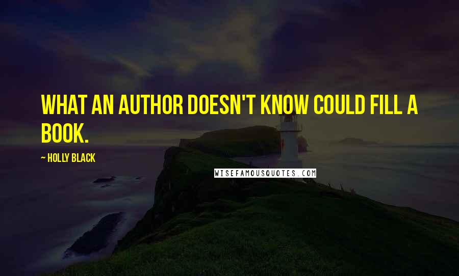 Holly Black Quotes: What an author doesn't know could fill a book.