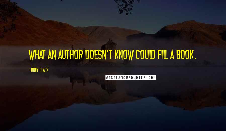 Holly Black Quotes: What an author doesn't know could fill a book.