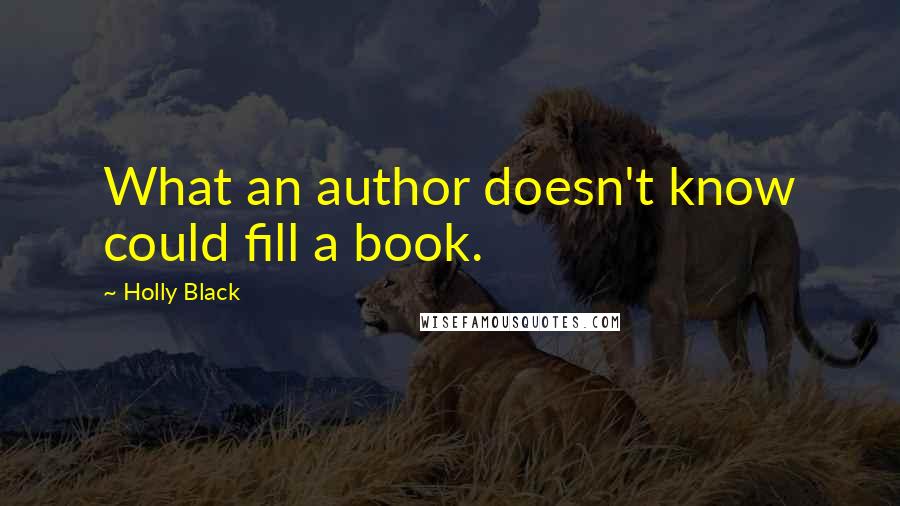 Holly Black Quotes: What an author doesn't know could fill a book.