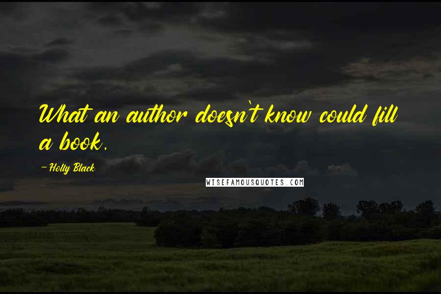 Holly Black Quotes: What an author doesn't know could fill a book.