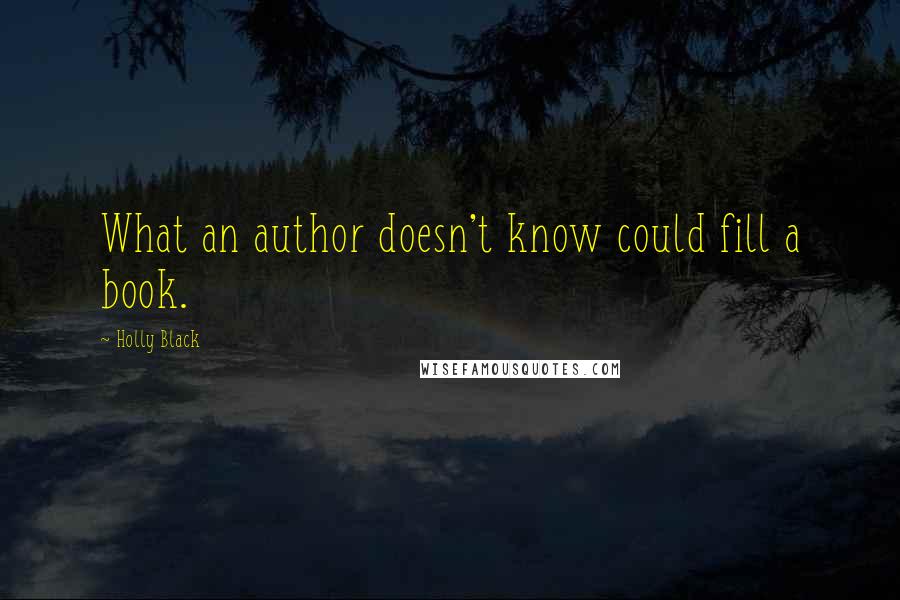 Holly Black Quotes: What an author doesn't know could fill a book.