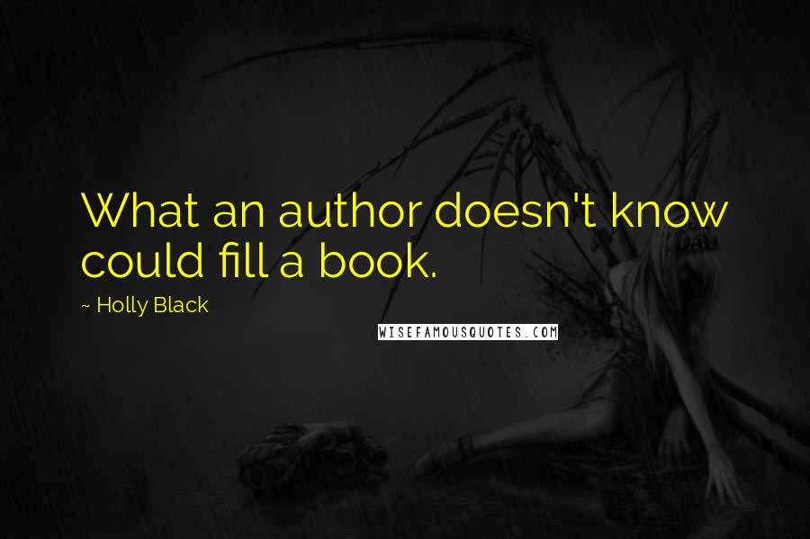 Holly Black Quotes: What an author doesn't know could fill a book.