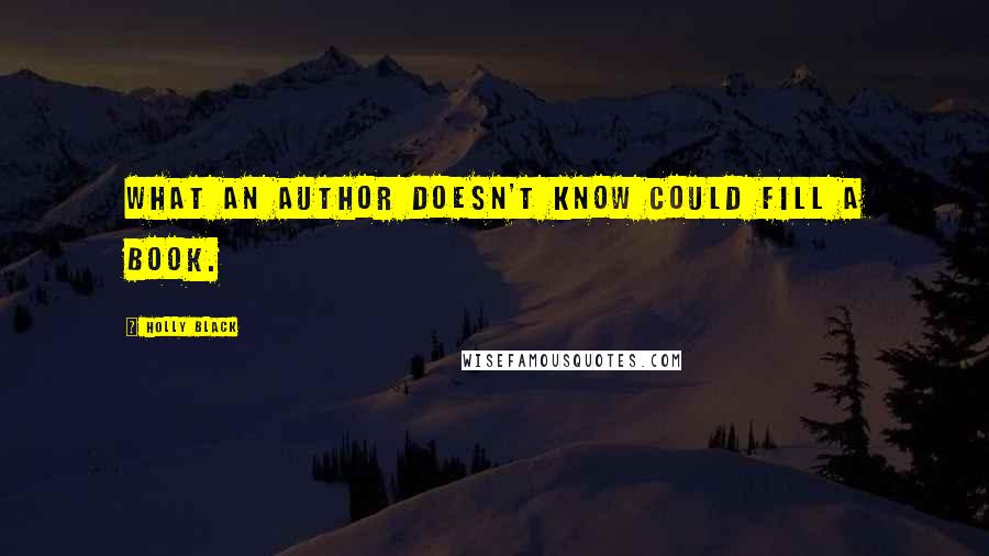 Holly Black Quotes: What an author doesn't know could fill a book.