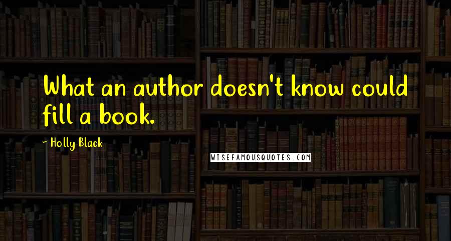 Holly Black Quotes: What an author doesn't know could fill a book.