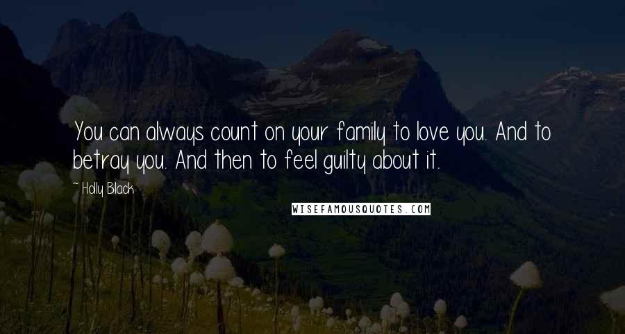 Holly Black Quotes: You can always count on your family to love you. And to betray you. And then to feel guilty about it.