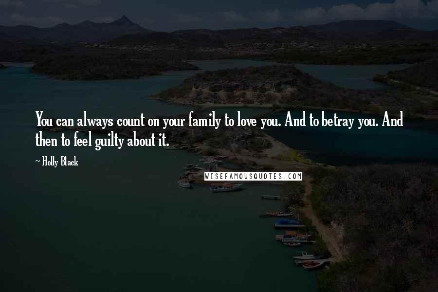 Holly Black Quotes: You can always count on your family to love you. And to betray you. And then to feel guilty about it.