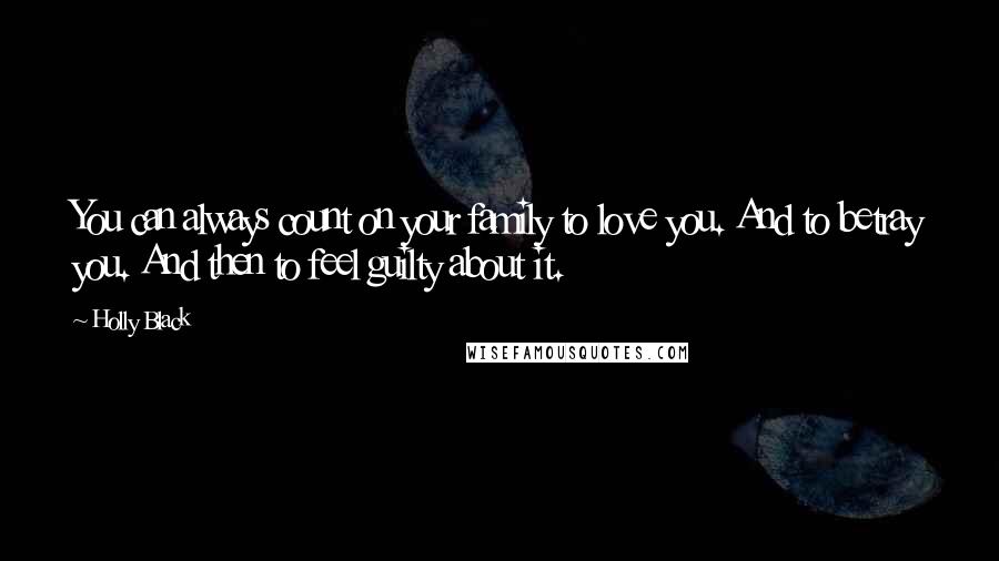 Holly Black Quotes: You can always count on your family to love you. And to betray you. And then to feel guilty about it.