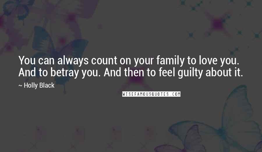 Holly Black Quotes: You can always count on your family to love you. And to betray you. And then to feel guilty about it.