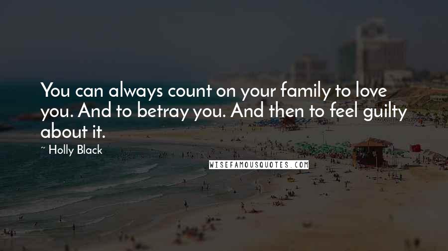 Holly Black Quotes: You can always count on your family to love you. And to betray you. And then to feel guilty about it.