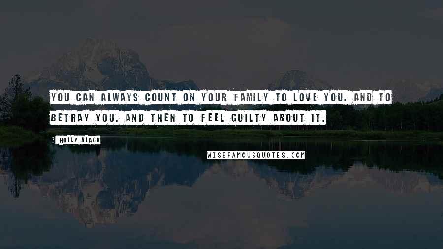 Holly Black Quotes: You can always count on your family to love you. And to betray you. And then to feel guilty about it.