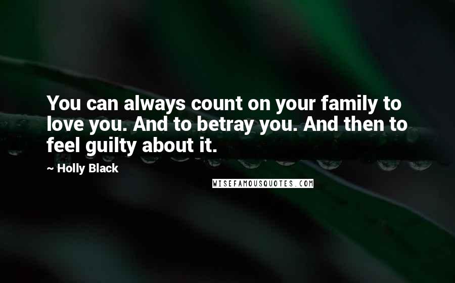 Holly Black Quotes: You can always count on your family to love you. And to betray you. And then to feel guilty about it.