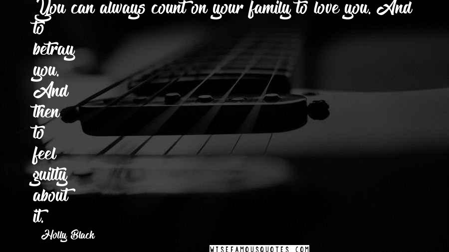 Holly Black Quotes: You can always count on your family to love you. And to betray you. And then to feel guilty about it.