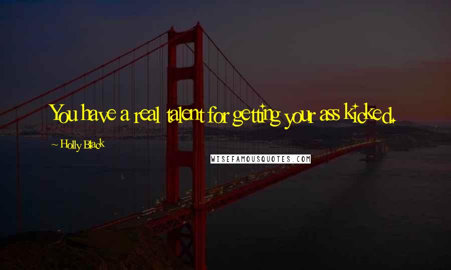 Holly Black Quotes: You have a real talent for getting your ass kicked.