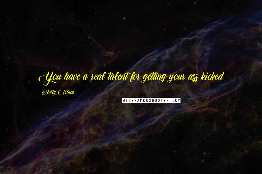 Holly Black Quotes: You have a real talent for getting your ass kicked.