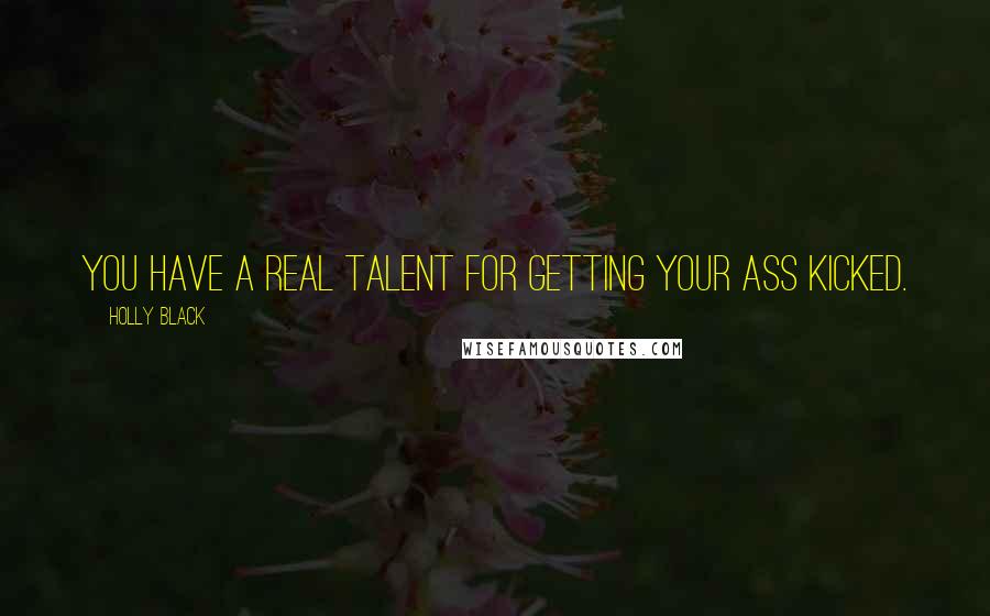 Holly Black Quotes: You have a real talent for getting your ass kicked.