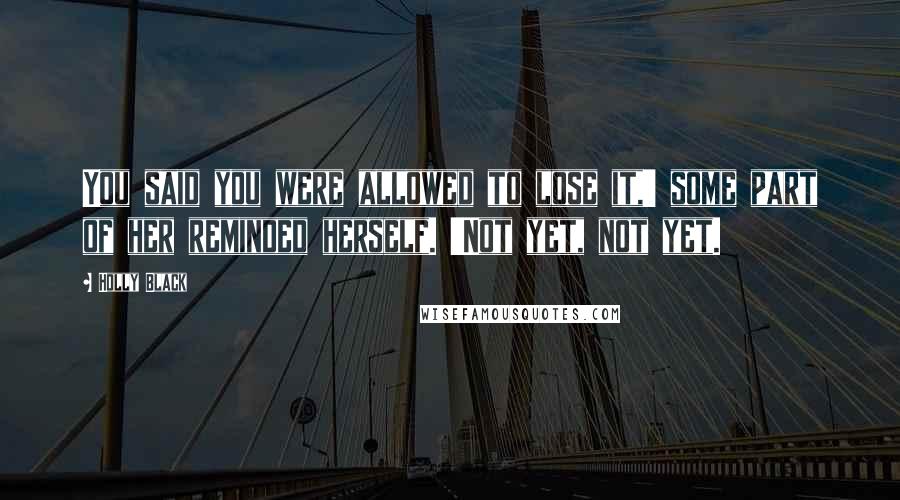 Holly Black Quotes: You said you were allowed to lose it,' some part of her reminded herself. 'Not yet, not yet.