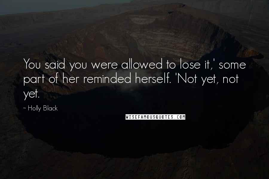 Holly Black Quotes: You said you were allowed to lose it,' some part of her reminded herself. 'Not yet, not yet.