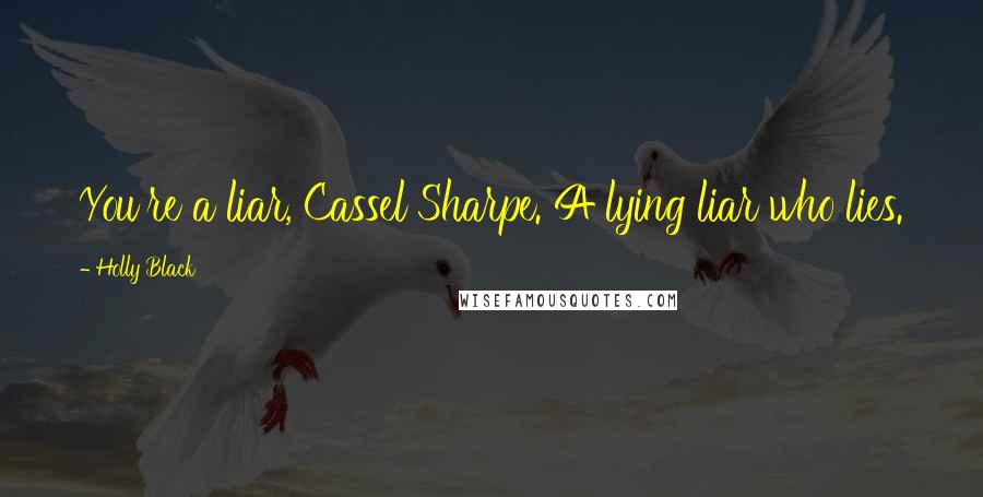 Holly Black Quotes: You're a liar, Cassel Sharpe. A lying liar who lies.