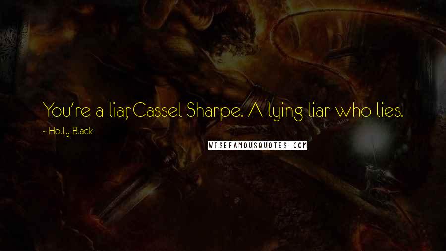 Holly Black Quotes: You're a liar, Cassel Sharpe. A lying liar who lies.