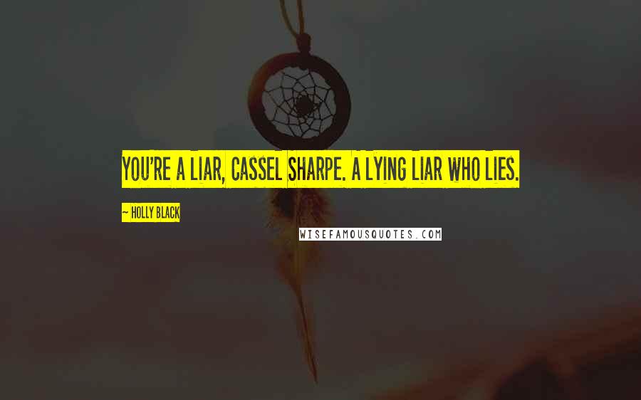 Holly Black Quotes: You're a liar, Cassel Sharpe. A lying liar who lies.