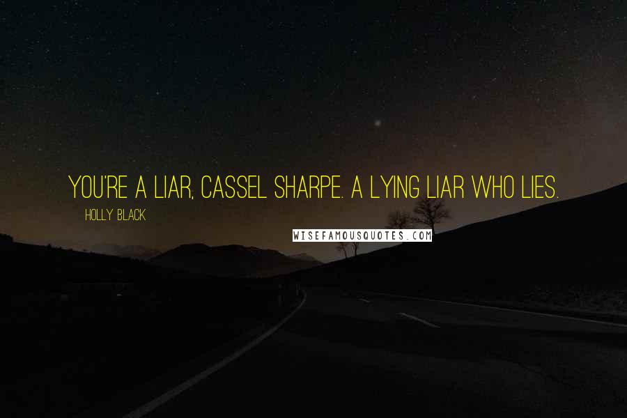 Holly Black Quotes: You're a liar, Cassel Sharpe. A lying liar who lies.