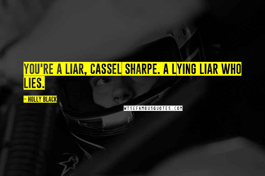 Holly Black Quotes: You're a liar, Cassel Sharpe. A lying liar who lies.