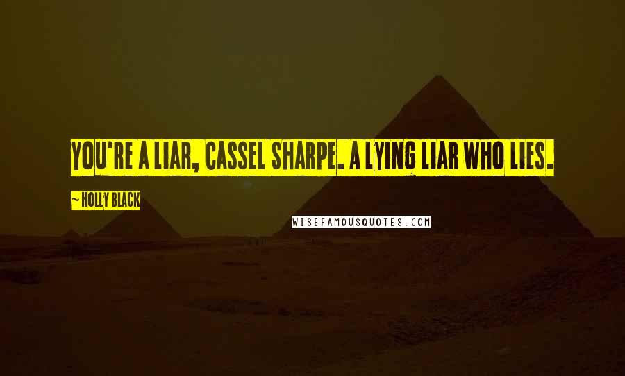 Holly Black Quotes: You're a liar, Cassel Sharpe. A lying liar who lies.