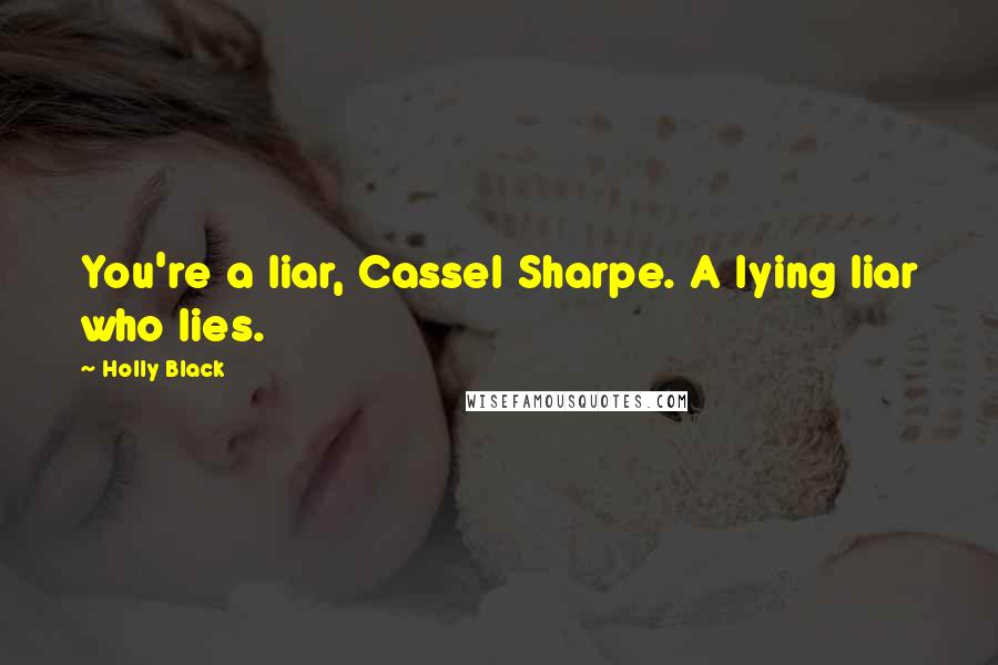 Holly Black Quotes: You're a liar, Cassel Sharpe. A lying liar who lies.