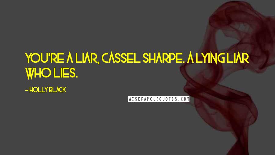 Holly Black Quotes: You're a liar, Cassel Sharpe. A lying liar who lies.