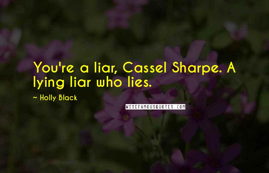 Holly Black Quotes: You're a liar, Cassel Sharpe. A lying liar who lies.