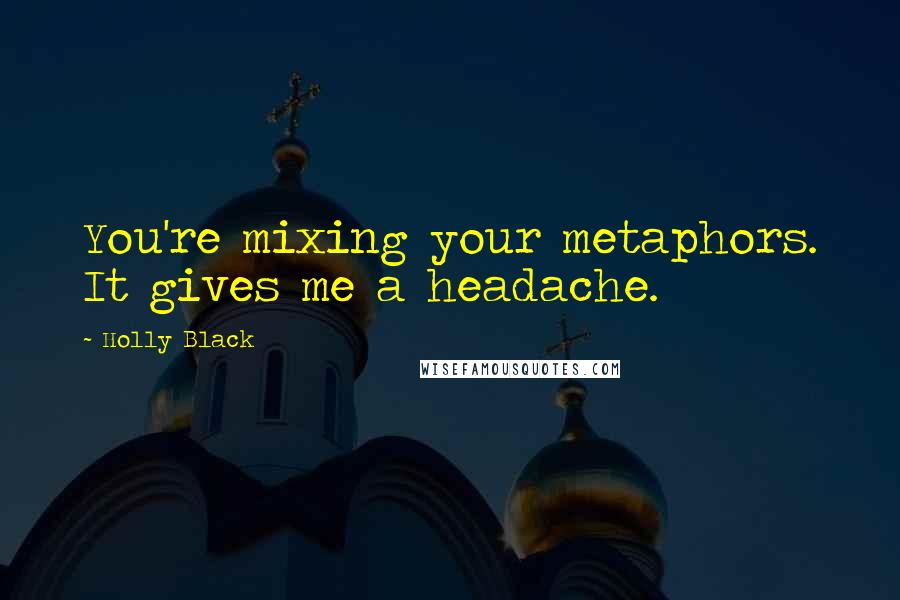 Holly Black Quotes: You're mixing your metaphors. It gives me a headache.