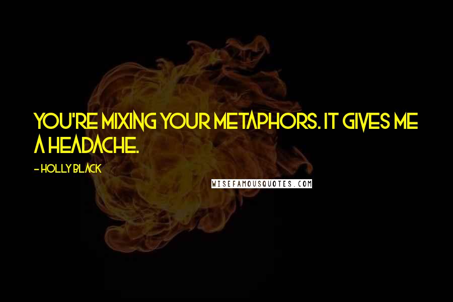 Holly Black Quotes: You're mixing your metaphors. It gives me a headache.