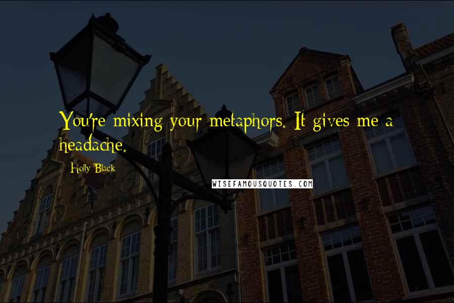 Holly Black Quotes: You're mixing your metaphors. It gives me a headache.
