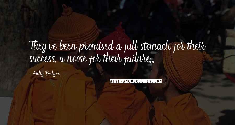 Holly Bodger Quotes: They've been promised a full stomach for their success, a noose for their failure...