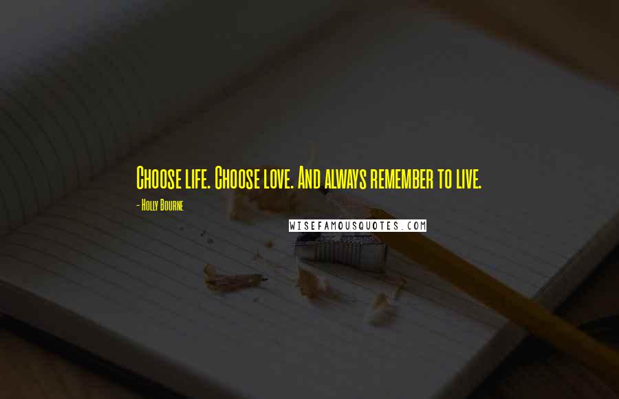 Holly Bourne Quotes: Choose life. Choose love. And always remember to live.