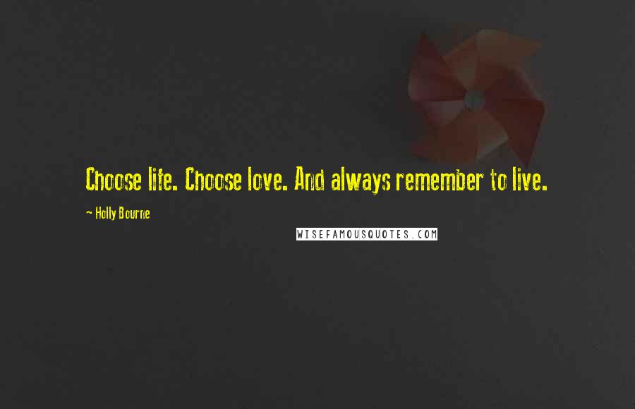 Holly Bourne Quotes: Choose life. Choose love. And always remember to live.