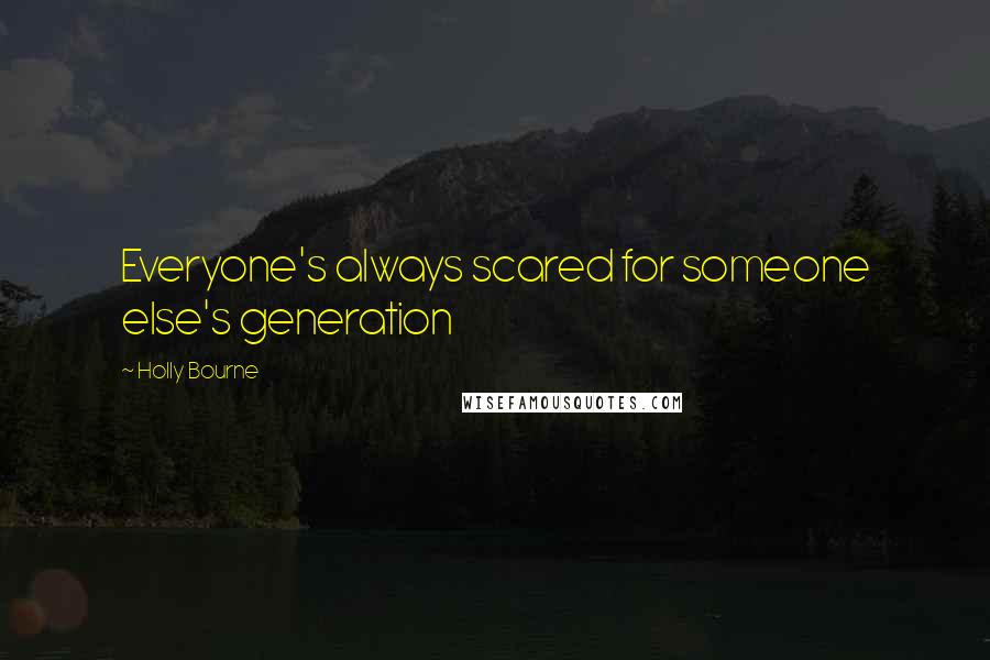 Holly Bourne Quotes: Everyone's always scared for someone else's generation