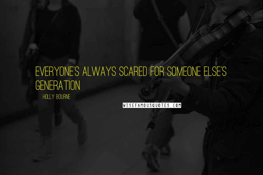 Holly Bourne Quotes: Everyone's always scared for someone else's generation