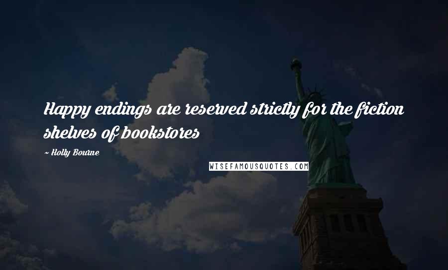 Holly Bourne Quotes: Happy endings are reserved strictly for the fiction shelves of bookstores