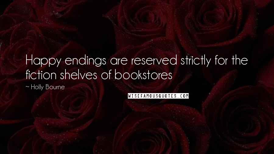 Holly Bourne Quotes: Happy endings are reserved strictly for the fiction shelves of bookstores