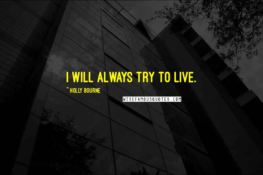 Holly Bourne Quotes: I will always try to live.