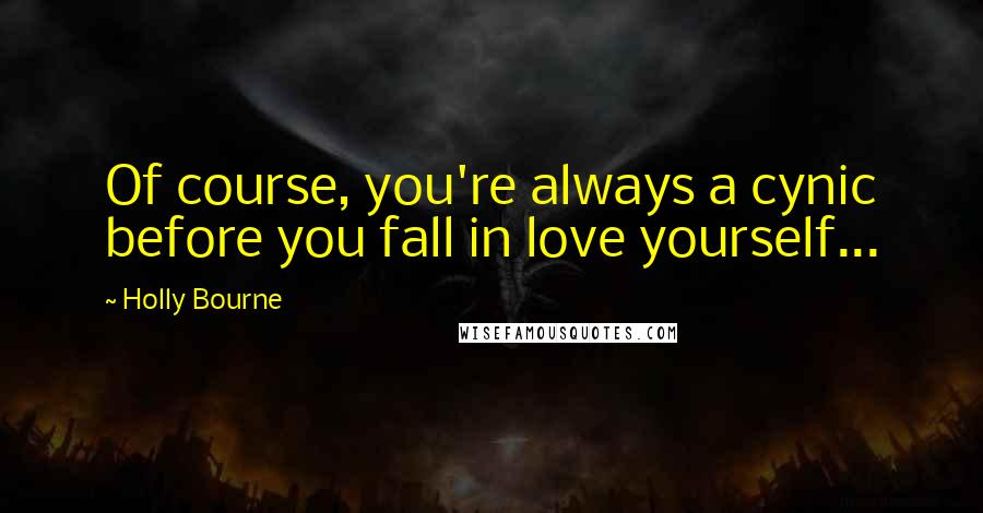 Holly Bourne Quotes: Of course, you're always a cynic before you fall in love yourself...