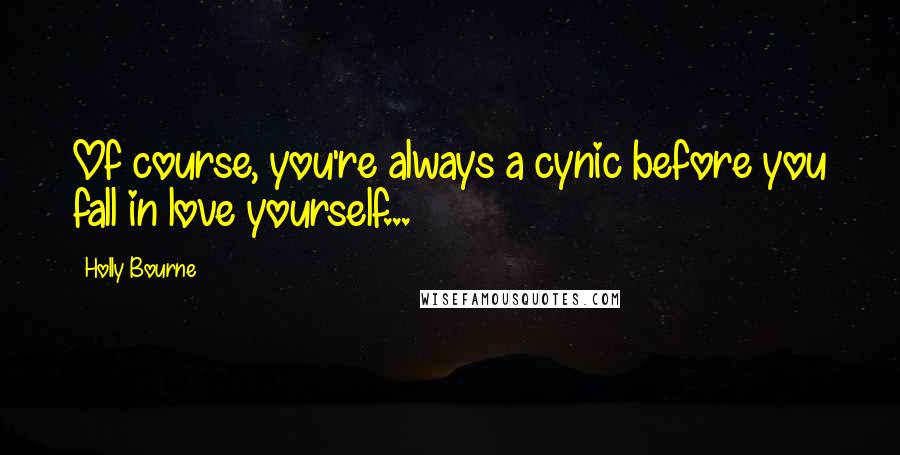 Holly Bourne Quotes: Of course, you're always a cynic before you fall in love yourself...